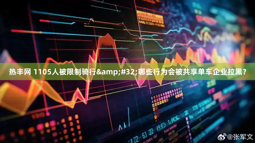 热丰网 1105人被限制骑行 哪些行为会被共享单车企业拉黑？
