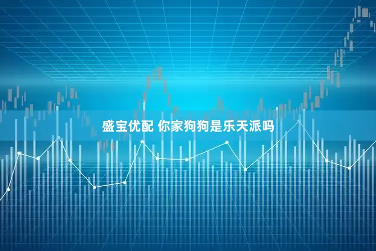 盛宝优配 你家狗狗是乐天派吗