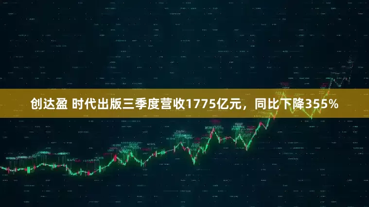 创达盈 时代出版三季度营收1775亿元，同比下降355%